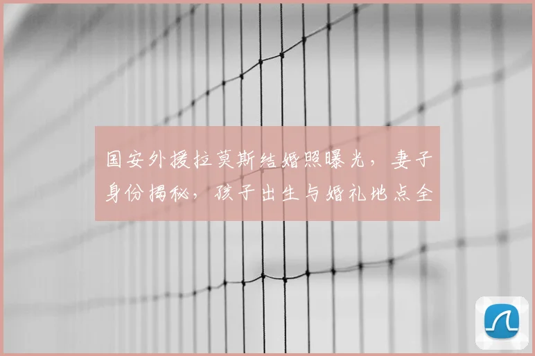 国安外援拉莫斯结婚照曝光，妻子身份揭秘，孩子出生与婚礼地点全解析
